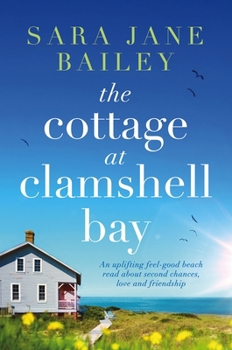 The Cottage at Clamshell Bay: An uplifting feel-good beach read about second chances, love and friendship