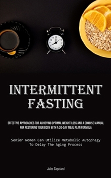 Paperback Intermittent Fasting: Effective Approaches For Achieving Optimal Weight Loss And A Concise Manual For Restoring Your Body With A 30-Day Meal Book