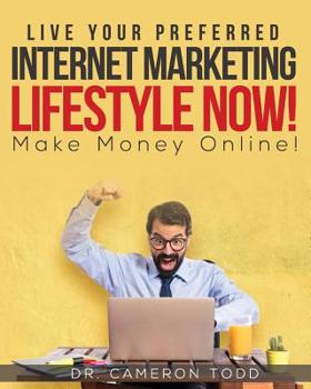 Paperback Live Your Preferred Internet Marketing Lifestyle Now!: Make Money Online! Book