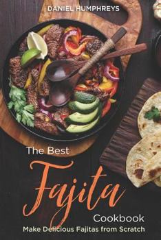 Paperback The Best Fajita Cookbook: Make Delicious Fajitas from Scratch Book