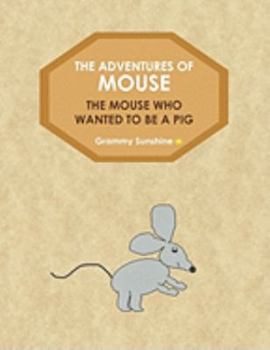 Paperback The Adventures of Mouse: The Mouse Who Wanted to Be a Pig Book
