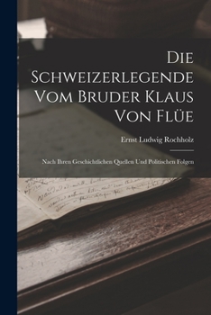 Paperback Die Schweizerlegende Vom Bruder Klaus Von Flüe: Nach Ihren Geschichtlichen Quellen Und Politischen Folgen [German] Book