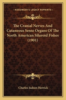 Paperback The Cranial Nerves And Cutaneous Sense Organs Of The North American Siluroid Fishes (1901) Book