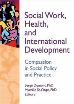 Social Work, Health, and International Development: Compassion in Social Policy and Practice (Haworth Social Work in Health Care)