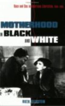 Motherhood in Black and White: Race and Sex in American Liberalism, 1930-1965