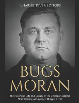 Paperback Bugs Moran: The Notorious Life and Legacy of the Chicago Gangster Who Became Al Capone's Biggest Rival Book