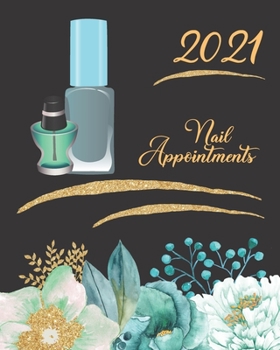2021 Nail Appointments: Women's Nail Technicians Daily Appointment Book - A Scheduler With Password Page & 2021 Calendar With Teal And Gold Flowers