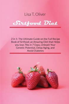 Paperback Sirtfood Diet: 2 in 1: The Ultimate Guide on the Full Recipe Book of Sirtfood; an Amazing Diet that Helps you lose 7lbs in 7 Days, Un Book