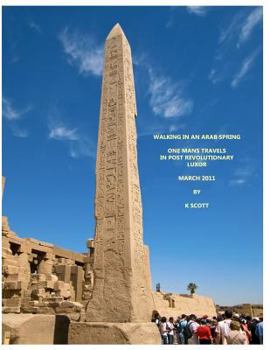 Paperback Walking In An Arab Spring: One Mans Travels In Post Revolutionary Luxor March 2011 Book
