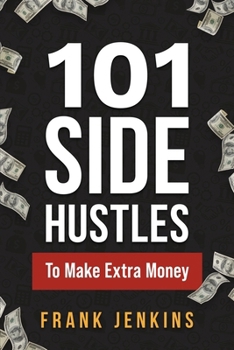 Paperback 101 Side Hustles To Make Extra Money: From Freelancing, Online Selling, Creative Gigs, Real Estate, Passive Income, At-Home Opportunities, and Many Mo Book