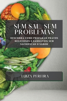 Paperback Sem Sal, Sem Problemas: Descubra como preparar pratos deliciosos e saudáveis sem sacrificar o sabor [Portuguese] Book