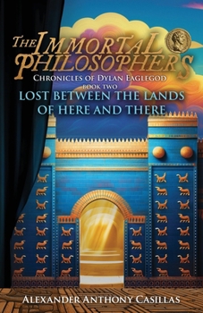 Lost Between the Lands of Here and There Chronicles of Dylan Eaglegod Book Two : The Immortal Philosophers