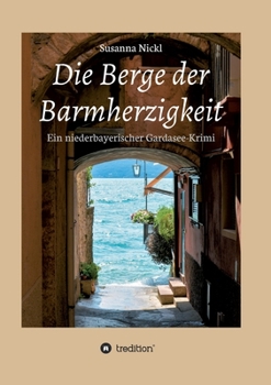 Paperback Die Berge der Barmherzigkeit: Ein niederbayerischer Gardasee-Krimi [German] Book