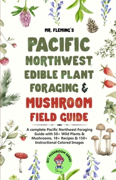 Paperback Pacific Northwest Edible Plant Foraging & Mushroom Field Guide: A Complete Pacific Northwest Foraging Guide with 50+ Wild Plants & Mushrooms,18+ Recip Book