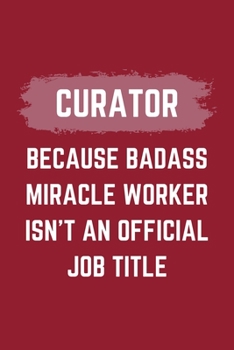 Paperback Curator Because Badass Miracle Worker Isn't An Official Job Title: A Curator Journal Notebook to Take Notes, To-do List and Notepad (6" x 9" - 120 Pag Book