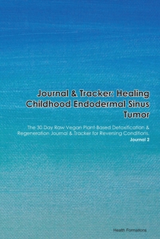 Paperback Journal & Tracker: Healing Childhood Endodermal Sinus Tumor: The 30 Day Raw Vegan Plant-Based Detoxification & Regeneration Journal & Tra Book