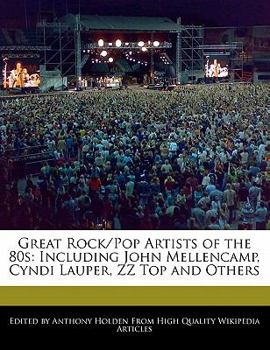 Great Rock/Pop Artists of The 80s : Including John Mellencamp, Cyndi Lauper, ZZ Top and Others
