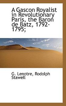 Paperback A Gascon Royalist in Revolutionary Paris, the Baron de Batz, 1792-1795; Book