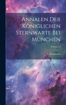 Hardcover Annalen Der Königlichen Sternwarte Bei München; Volume 13 [German] Book