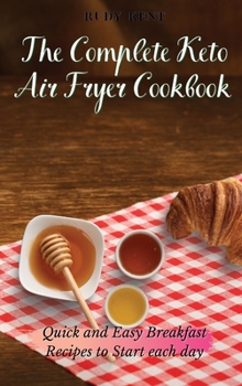 Hardcover The Complete Keto Air Fryer Cookbook: Quick and Easy Breakfast Recipes to Start Each Day Book