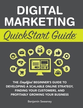 Hardcover Digital Marketing QuickStart Guide: The Simplified Beginner's Guide to Developing a Scalable Online Strategy, Finding Your Customers, and Profitably G Book