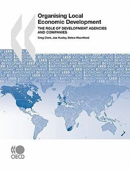 Paperback Local Economic and Employment Development (LEED) Organising Local Economic Development: The Role of Development Agencies and Companies Book