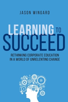 Paperback Learning to Succeed: Rethinking Corporate Education in a World of Unrelenting Change Book
