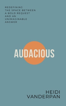 Paperback Audacious: Redefining the Space Between a Bold Request and an Unimaginable Answer Book
