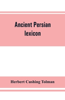 Paperback Ancient Persian lexicon and the texts of the Achaemenidan inscriptions transliterated and translated with special reference to their recent re-examina Book