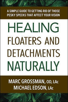 Paperback Healing Floaters and Detachments Naturally: A Simple Guide to Getting Rid of Those Pesky Specks That Affect Your Vision Book