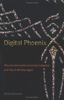 Hardcover Digital Phoenix: Why The Information Economy Collapsed And How It Will Rise Again Book