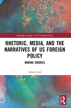Paperback Rhetoric, Media, and the Narratives of US Foreign Policy: Making Enemies Book