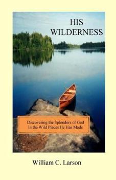 Paperback HIS Wilderness: Discovering the splendors of God in the wild places He has made Book