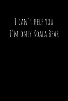 Paperback I can't help you I'm only Koala Bear: Journal to Writing and Drawing for Kids and Adults, Includes Facts about Koala Bears at Random Pages, Valentine' Book