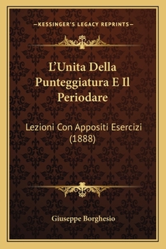 Paperback L'Unita Della Punteggiatura E Il Periodare: Lezioni Con Appositi Esercizi (1888) [Italian] Book