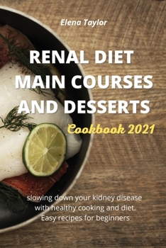 Paperback Renal Diet Main Courses and Desserts Cookbook 2021: slowing down your kidney disease with healthy cooking and diet. Easy recipes for beginners Book