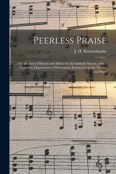 Paperback Peerless Praise: a Collection of Hymns and Music for the Sabbath School, With a Complete Department of Elementary Instruction in the Th Book