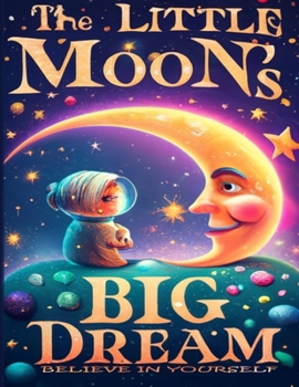 The Little Moon's Big Dream: Believe in Yourself (Limitless Adventures)