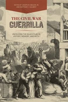 Paperback The Civil War Guerrilla: Unfolding the Black Flag in History, Memory, and Myth Book