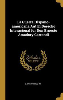 Hardcover La Guerra Hispano-americana Ant El Derecho Interacional for Don Ernesto Amadory Carrandi [Spanish] Book