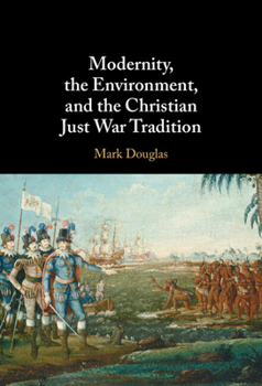 Hardcover Modernity, the Environment, and the Christian Just War Tradition Book