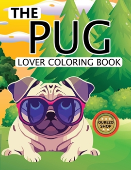 The Pug Lover Coloring Book: Pug Coloring Book For Kids