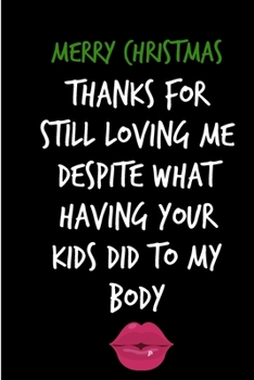 Merry Christmas, Thanks For Still Loving Me: From Wife Spouse Girlfriend  - Rude Naughty Valentine's Day/Anniversary Notebook For Him, Guys - Funny ... Alternative to a Greeting Card Exchange)