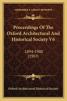 Proceedings Of The Oxford Architectural And Historical Society V6: 1894-1900