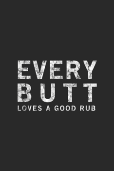 Paperback Every Butt Loves A Good Rub: Pork Butt Smoker People Who Love Meat Journal/Notebook Blank Lined Ruled 6x9 100 Pages Book