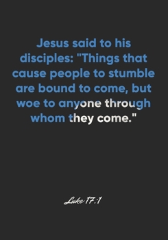 Paperback Luke 17: 1 Notebook: Jesus said to his disciples: "Things that cause people to stumble are bound to come, but woe to anyone thr Book