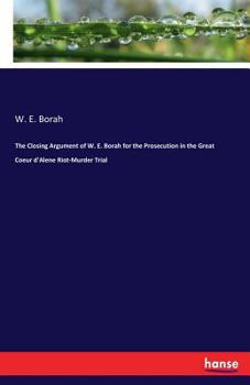 Paperback The Closing Argument of W. E. Borah for the Prosecution in the Great Coeur d'Alene Riot-Murder Trial Book