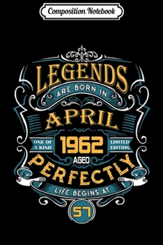 Composition Notebook: Legends Are Born In April 1962 57th Birthday Gift Journal/Notebook Blank Lined Ruled 6x9 100 Pages