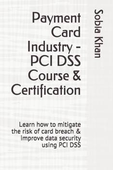 Paperback Payment Card Industry - PCI DSS Course & Certification: Learn how to mitigate the risk of card breach & improve data security using PCI DSS Book