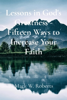 Lessons in God's Greatness - Fifteen Ways to Increase Your Faith